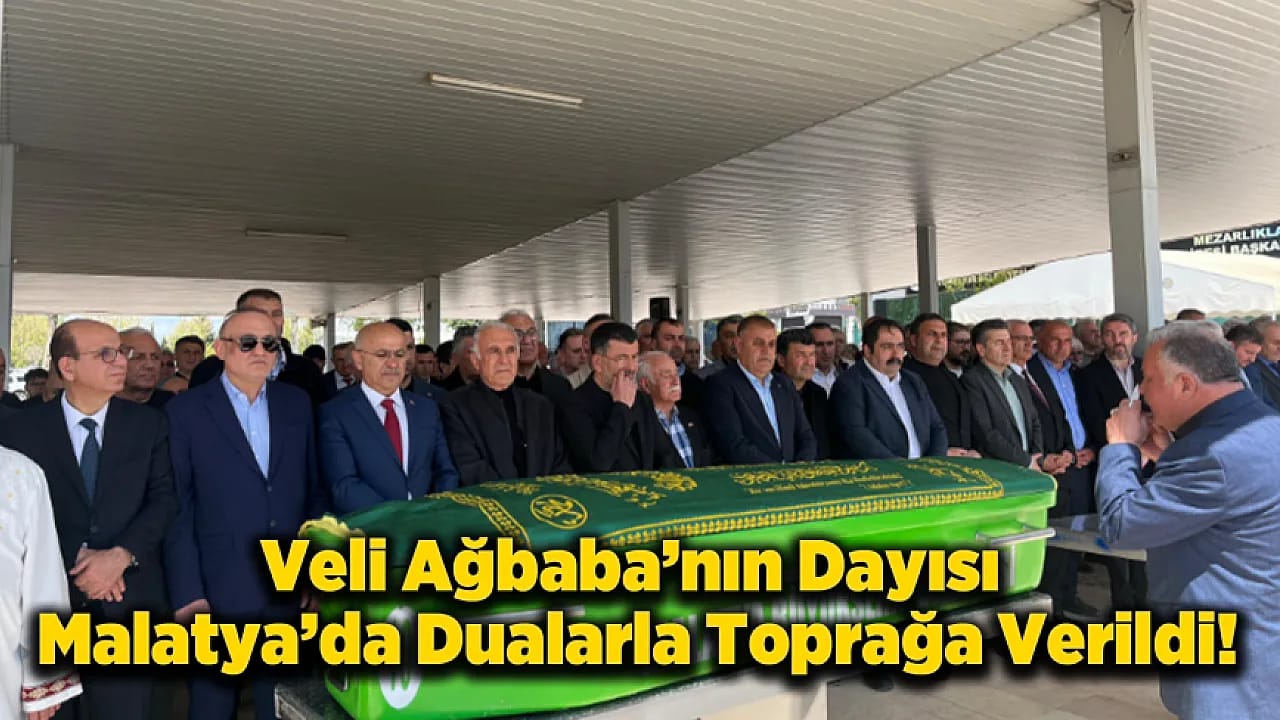 Milletvekili Veli Ağbaba'nın Acı Günü! Süleyman Ağbaba Malatya'da Son Yolculuğuna Uğurlandı