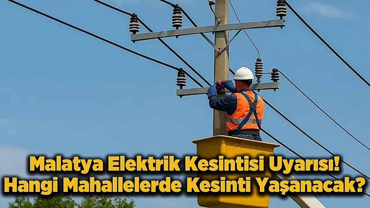 Malatya'da Yarın 7 İlçe Karanlığa Gömülecek! İşte Kesinti Yapılacak Mahalleler