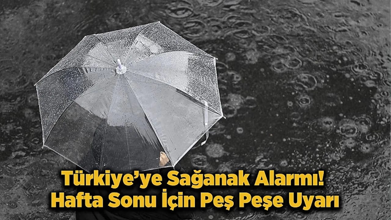 Hafta Sonu Hava Durumu Alarmı! Sağanak ve Gök Gürültüsü Türkiye Genelinde Etkili Olacak