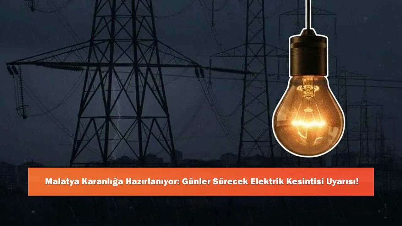 Malatya Karanlığa Hazırlanıyor: Günler Sürecek Elektrik Kesintisi Uyarısı!