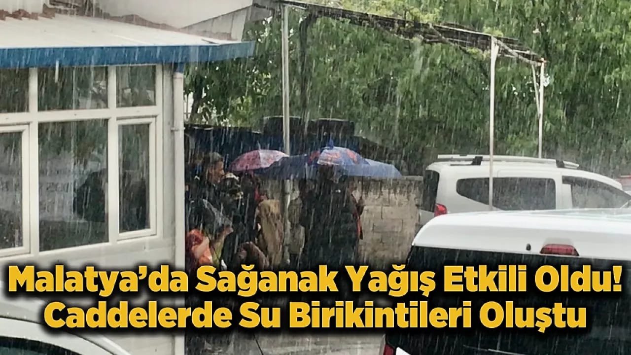 Malatya'da Sağanak Yağış Etkisini Gösterdi