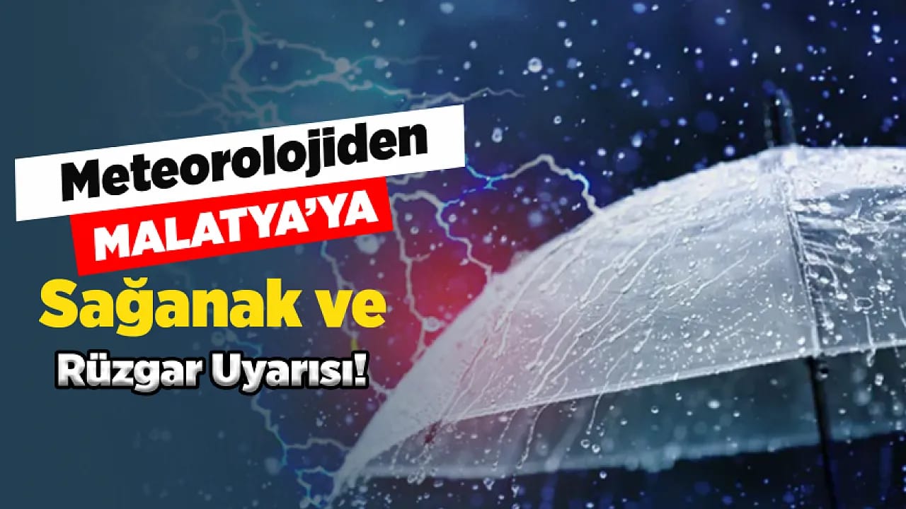 Meteoroloji Uyardı! Malatya'da Rüzgar ve Yağış Etkisini Artıracak
