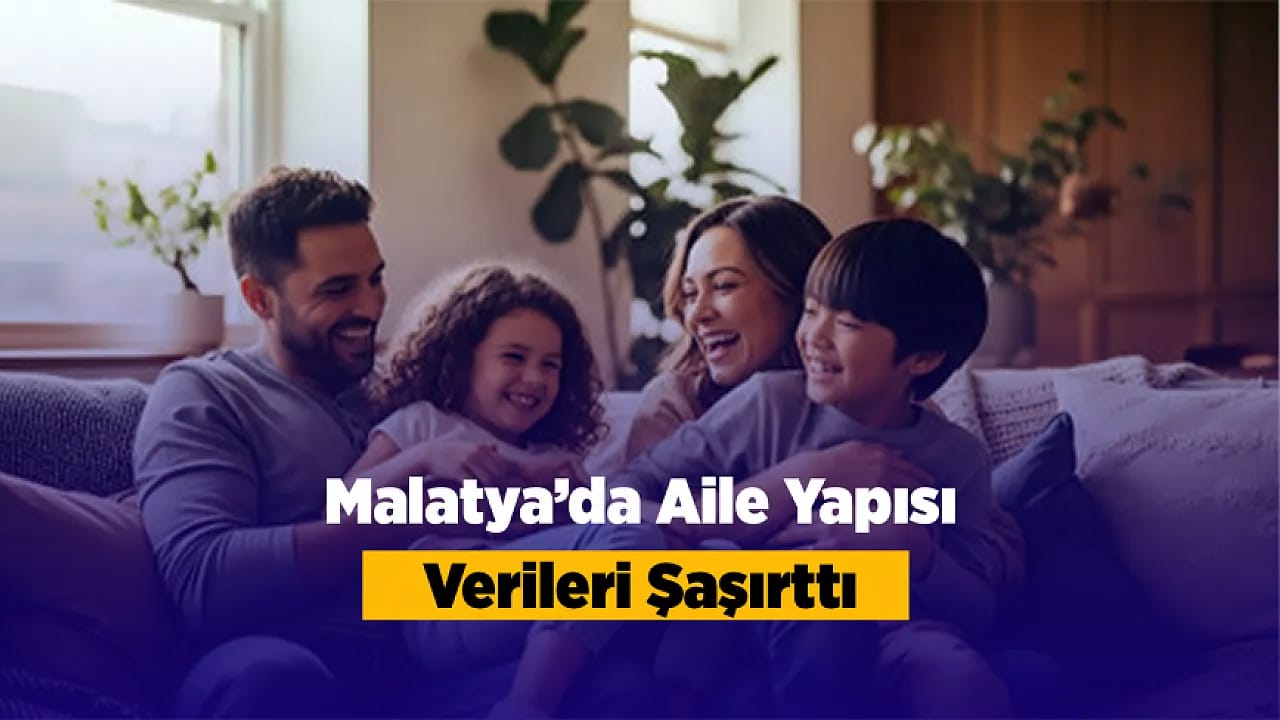 Malatya'nın Aile İstatistikleri Dikkat Çekti!