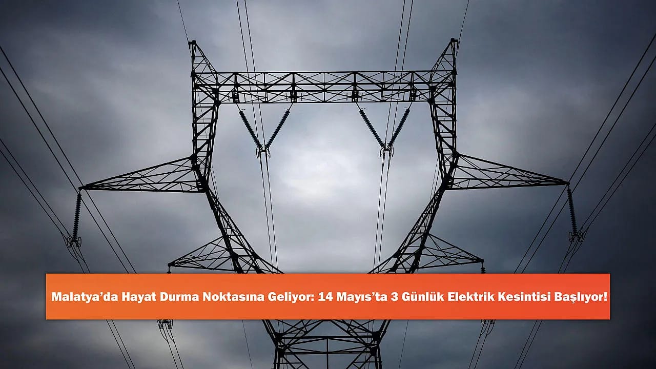 Malatya'da Hayat Durma Noktasına Geliyor: 14 Mayıs'ta 3 Günlük Elektrik Kesintisi Başlıyor!
