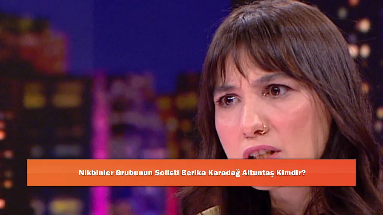 Nikbinler Grubunun Solisti Berika Karadağ Altuntaş Kimdir?