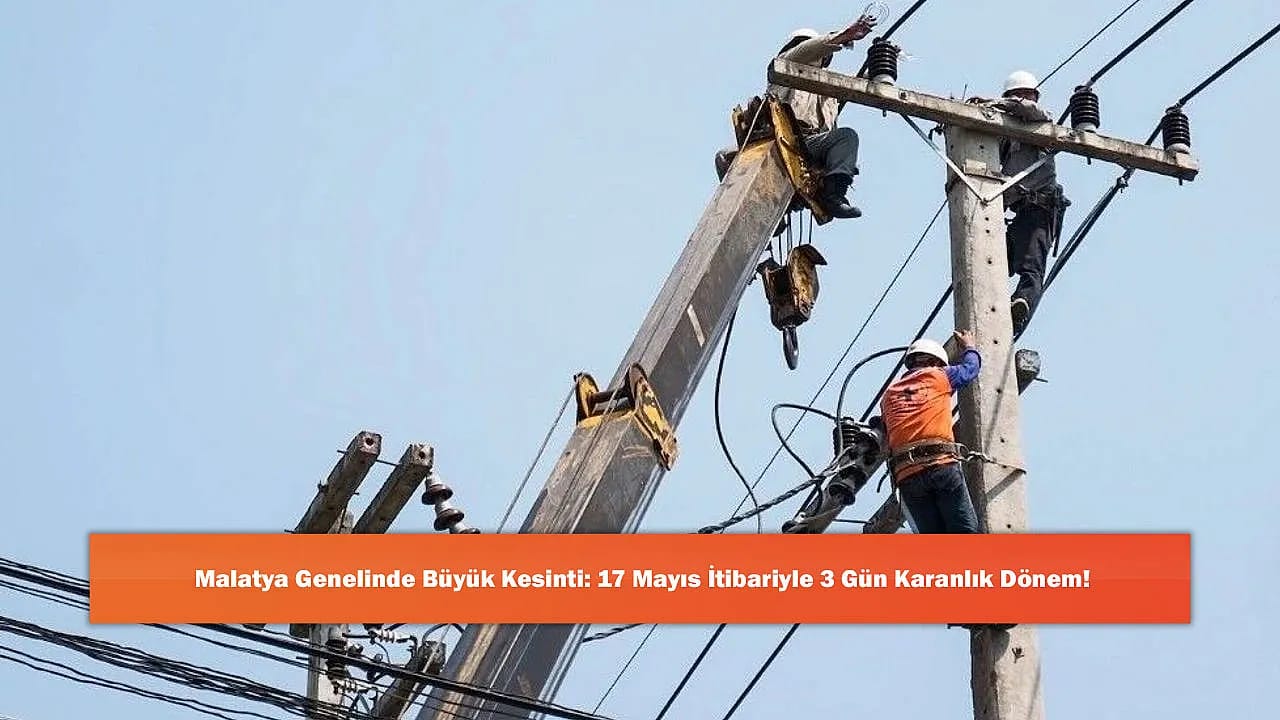 Malatya Genelinde Büyük Kesinti: 17 Mayıs İtibariyle 3 Gün Karanlık Dönem!