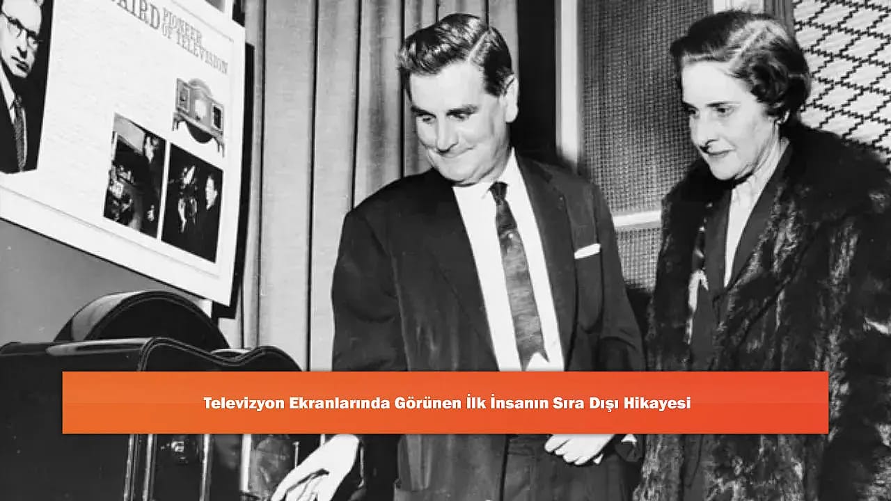 Televizyon Ekranlarında Görünen İlk İnsanın Sıra Dışı Hikayesi