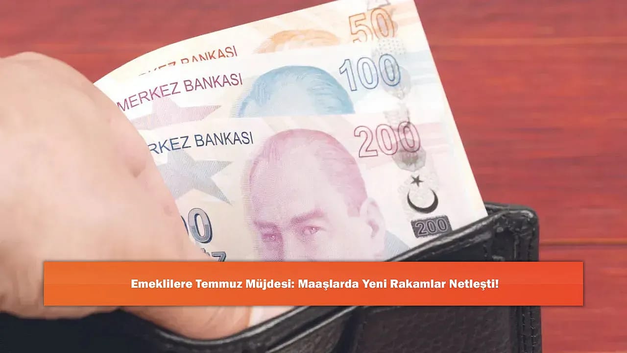 Emeklilere Temmuz Müjdesi: Maaşlarda Yeni Rakamlar Netleşti!
