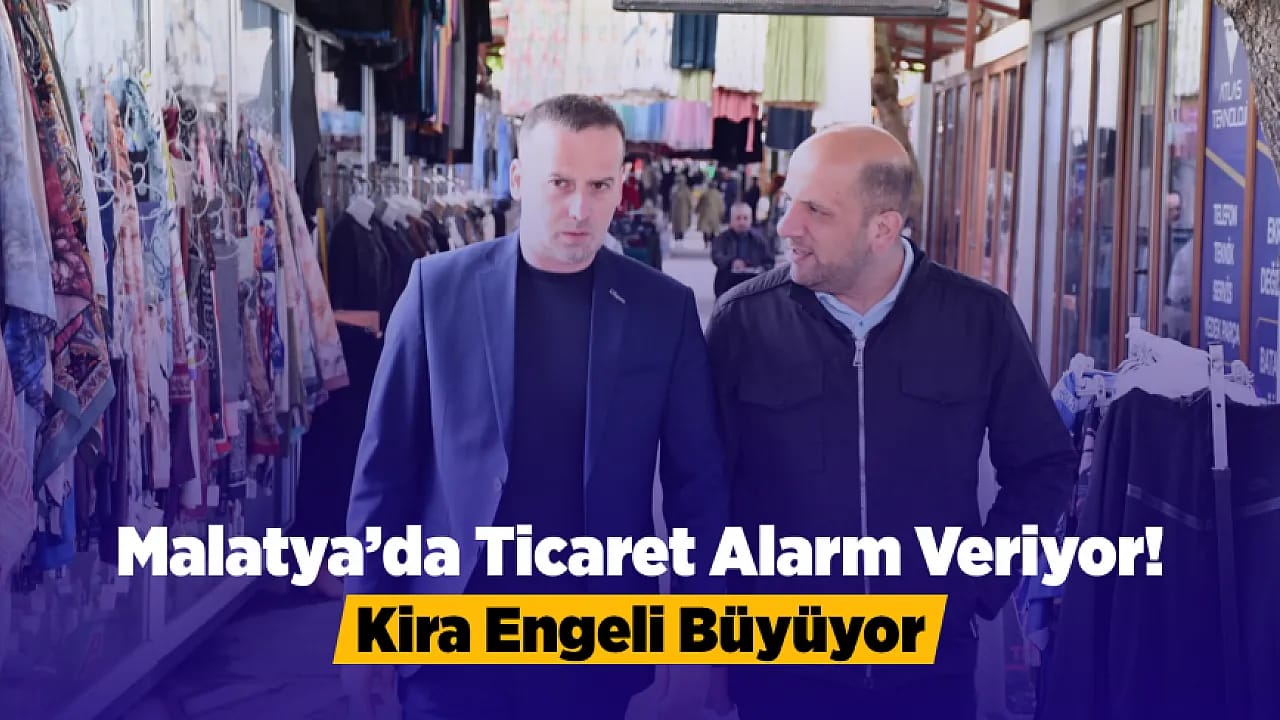 Esnafın Feryadı Yükseldi! Malatya'da Kira Bedelleri Krizi Derinleşiyor