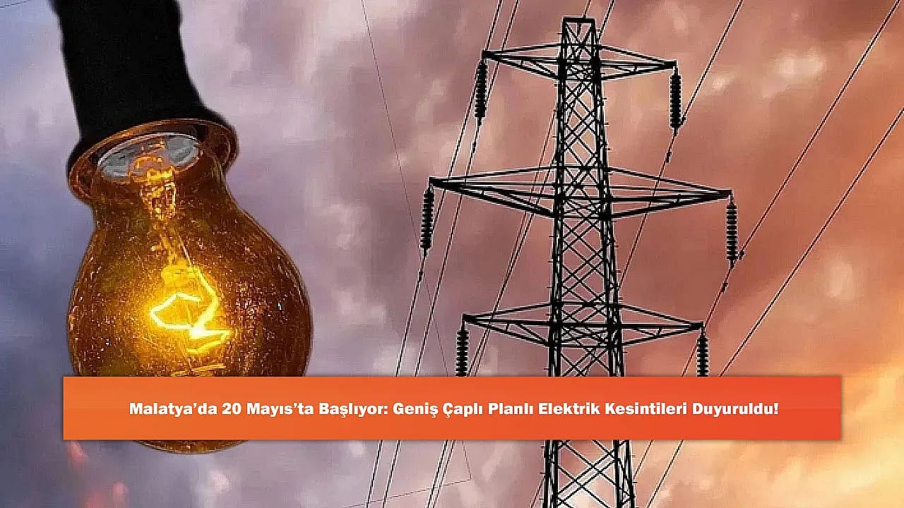 Malatya'da 20 Mayıs'ta Başlıyor: Geniş Çaplı Planlı Elektrik Kesintileri Duyuruldu!