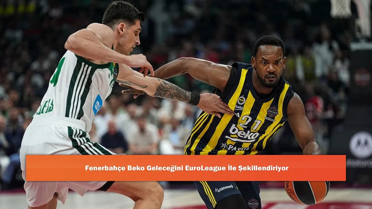 Fenerbahçe Beko Geleceğini EuroLeague İle Şekillendiriyor