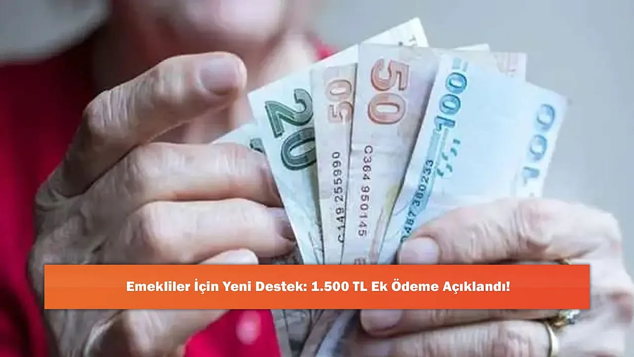 Emekliler İçin Yeni Destek: 1.500 TL Ek Ödeme Açıklandı!