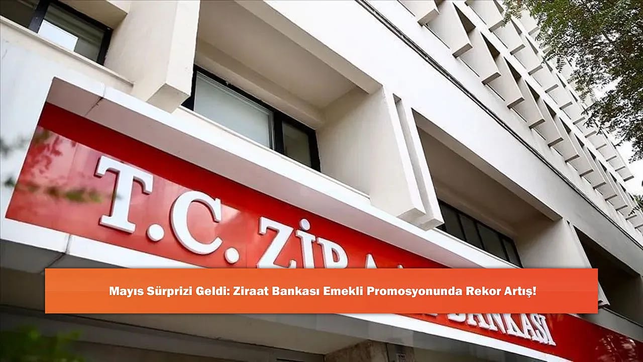 Mayıs Sürprizi Geldi: Ziraat Bankası Emekli Promosyonunda Rekor Artış!