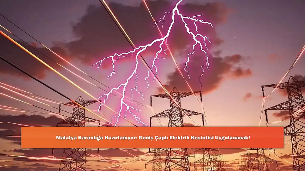 Malatya Karanlığa Hazırlanıyor: Geniş Çaplı Elektrik Kesintisi Uygulanacak!