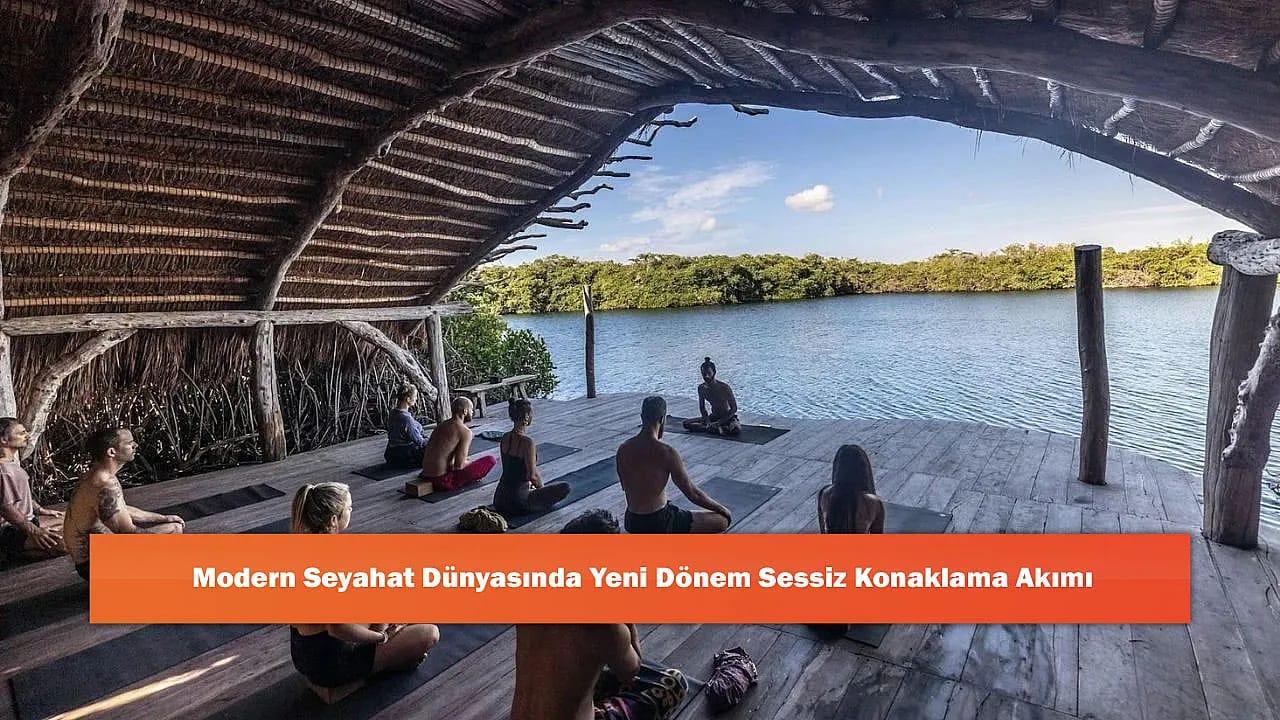 Modern Seyahat Dünyasında Yeni Dönem Sessiz Konaklama Akımı