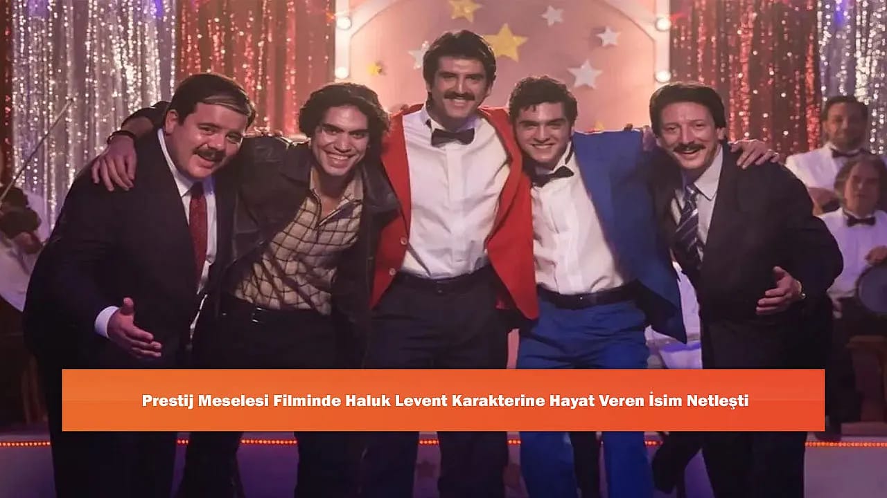 Prestij Meselesi Filminde Haluk Levent Karakterine Hayat Veren İsim Netleşti