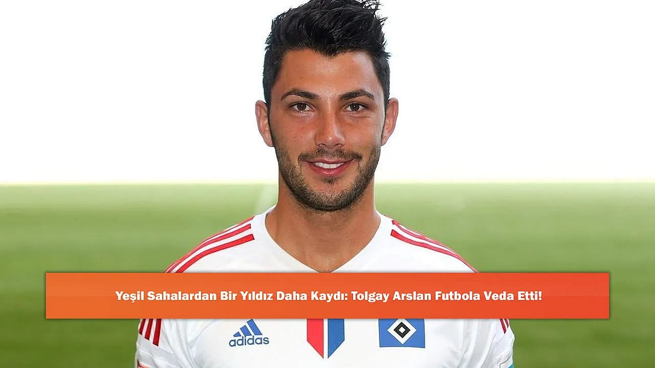 Yeşil Sahalardan Bir Yıldız Daha Kaydı: Tolgay Arslan Futbola Veda Etti!