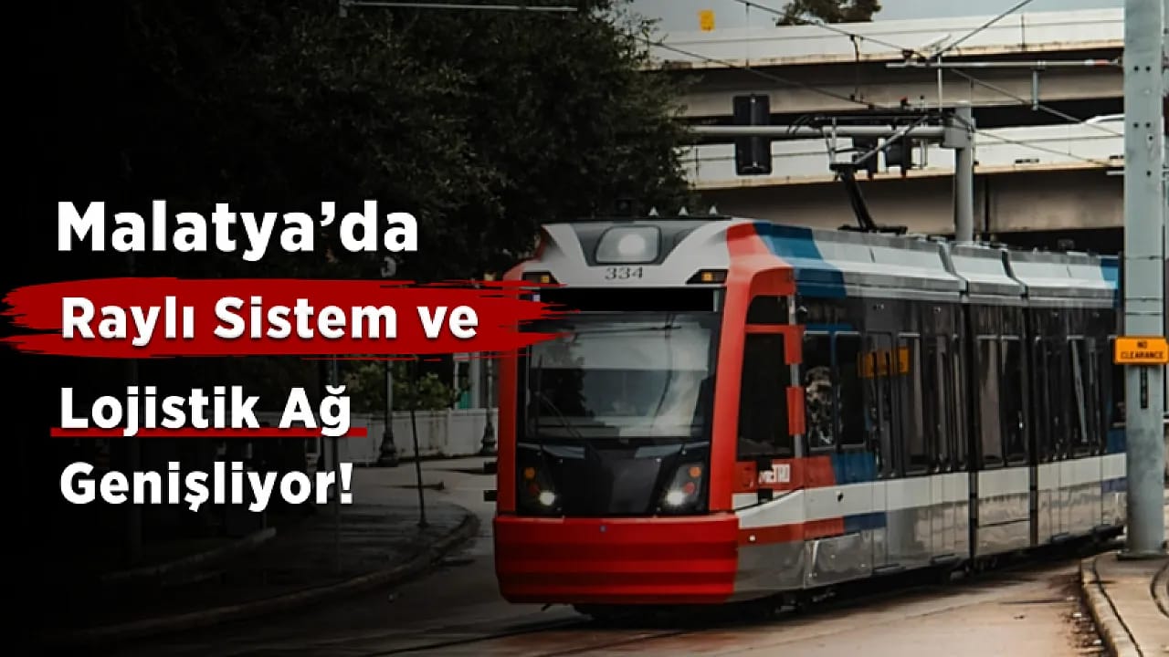 Malatya'da Yeni Ulaşım Hamlesi! Şehir Raylı Sisteme Hazırlanıyor