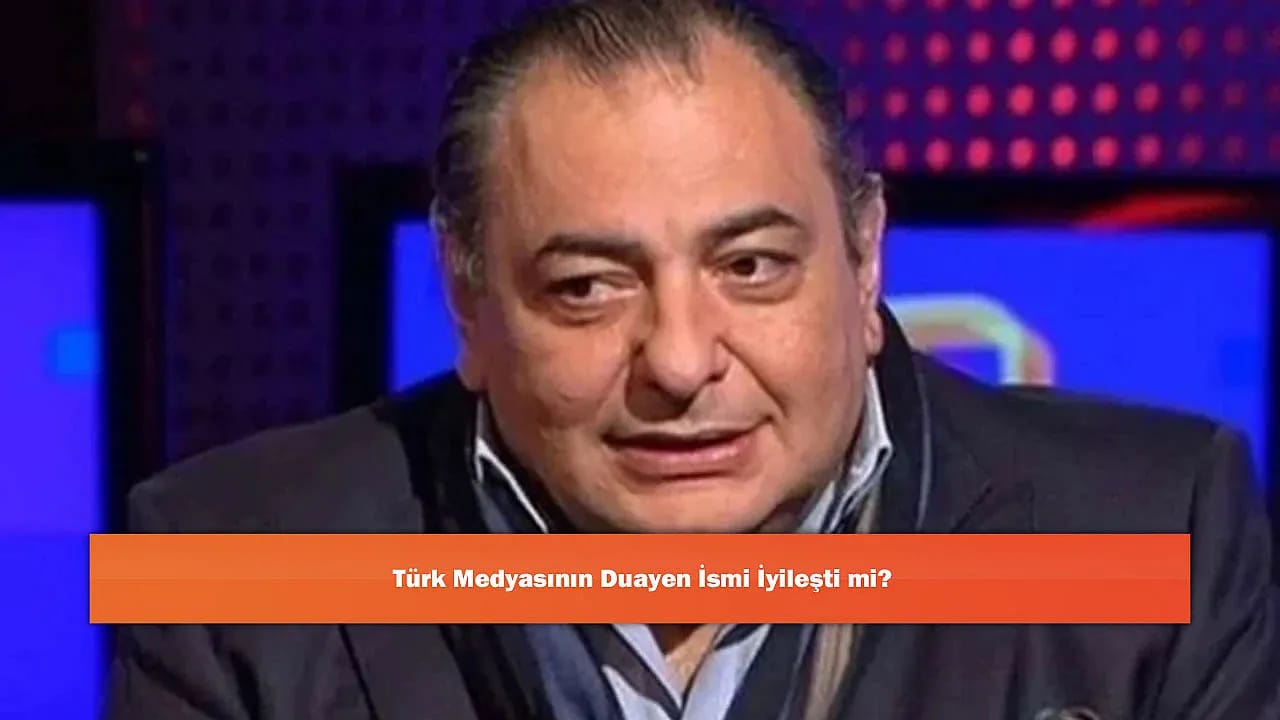 Türk Medyasının Duayen İsmi İyileşti mi?