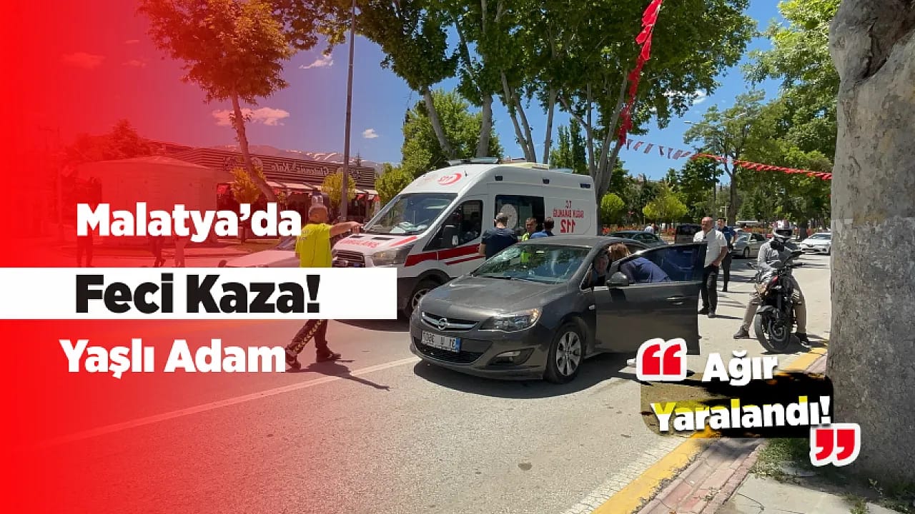 Malatya'da Otomobilin Çarptığı Yaşlı Adam Ağır Yaralandı