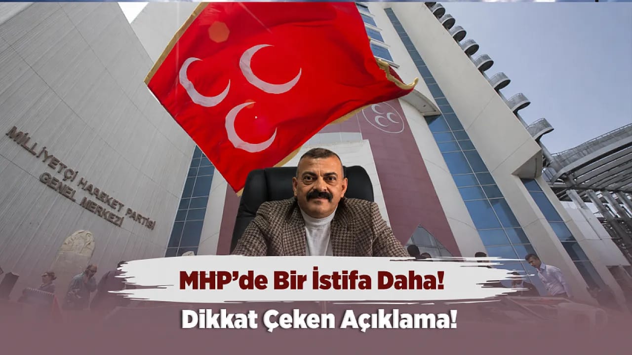 MHP İlçe Başkanı İstifa Etti! Peki, Gerekçesi Ne?