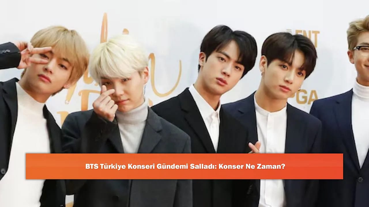 BTS Türkiye Konseri Gündemi Salladı: Konser Ne Zaman?