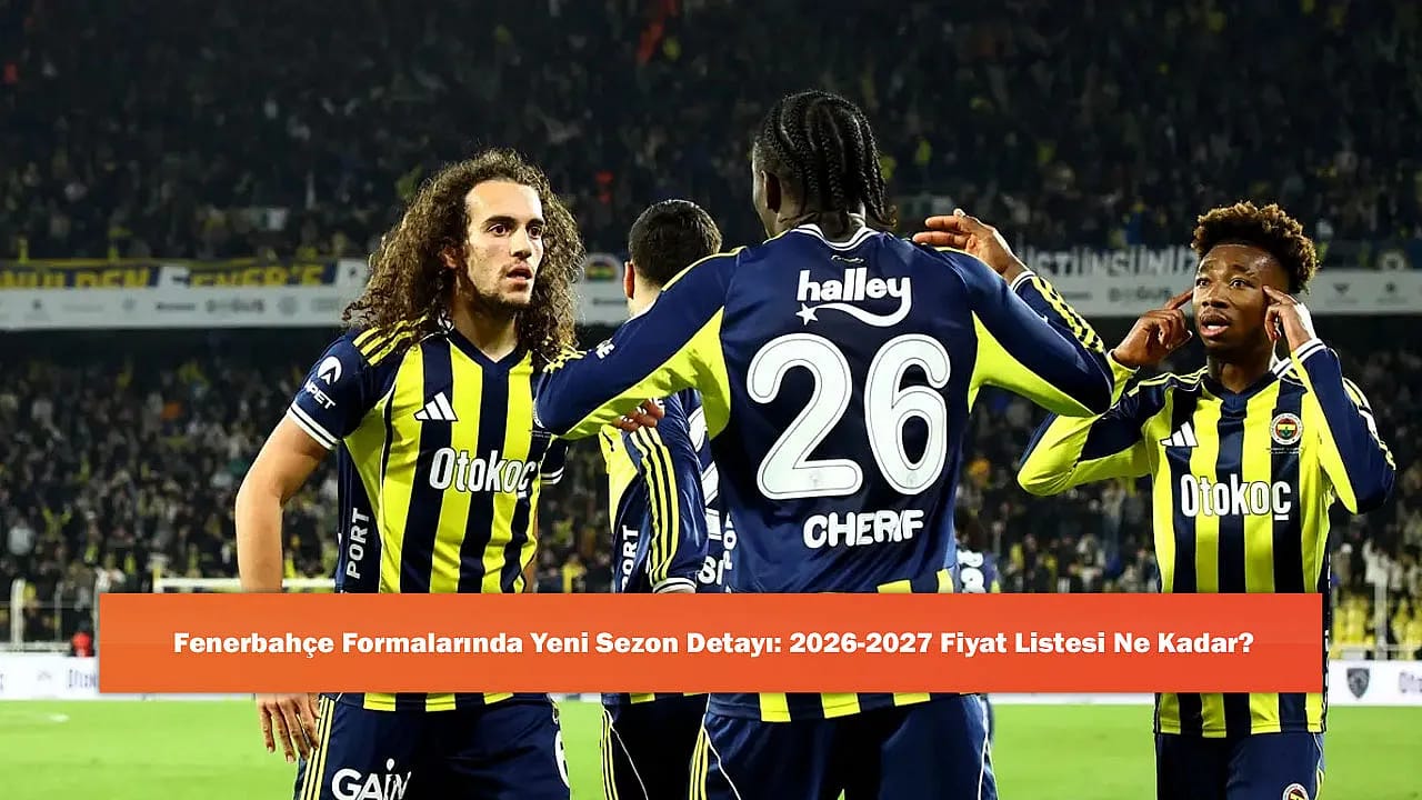 Fenerbahçe Formalarında Yeni Sezon Detayı: 2026-2027 Fiyat Listesi Ne Kadar?