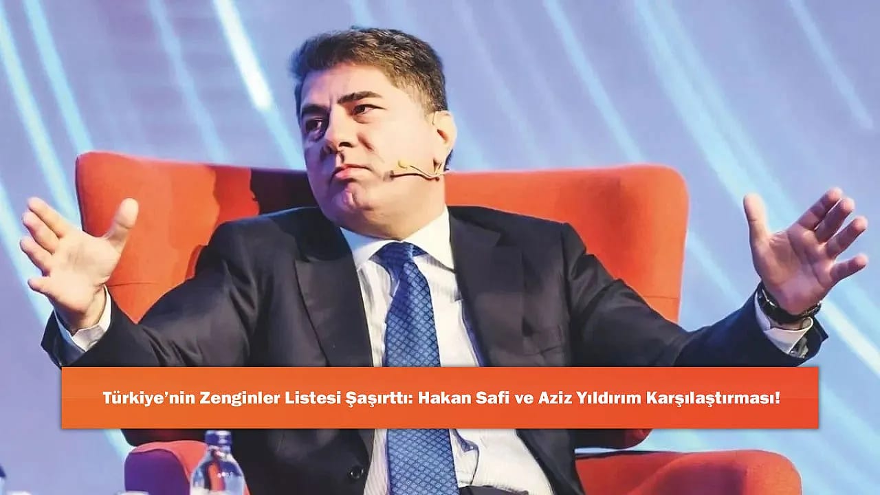 Türkiye'nin Zenginler Listesi Şaşırttı: Hakan Safi ve Aziz Yıldırım Karşılaştırması!