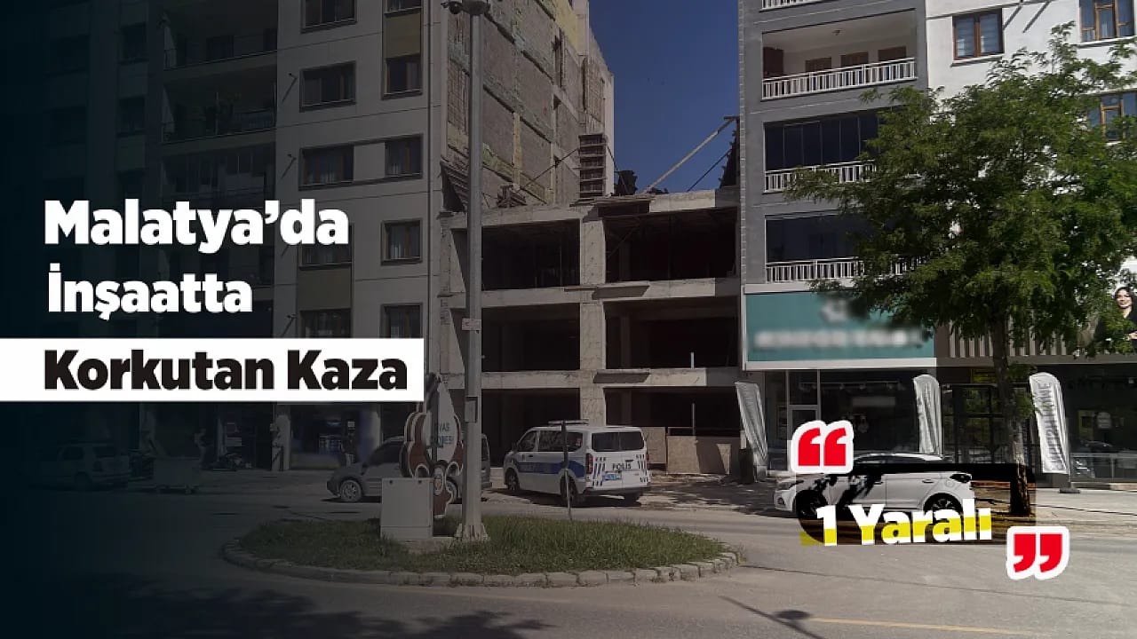 Malatya'da Yerinde Dönüşüm Şantiyesinde İş Kazası!