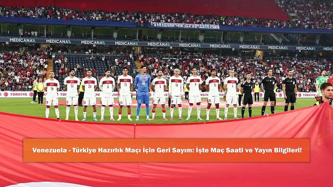Venezuela - Türkiye Hazırlık Maçı İçin Geri Sayım: İşte Maç Saati ve Yayın Bilgileri!