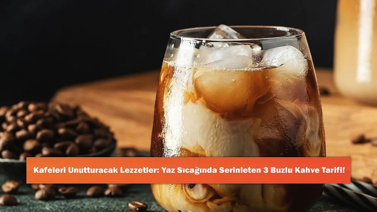 Kafeleri Unutturacak Lezzetler: Yaz Sıcağında Serinleten 3 Buzlu Kahve Tarifi!
