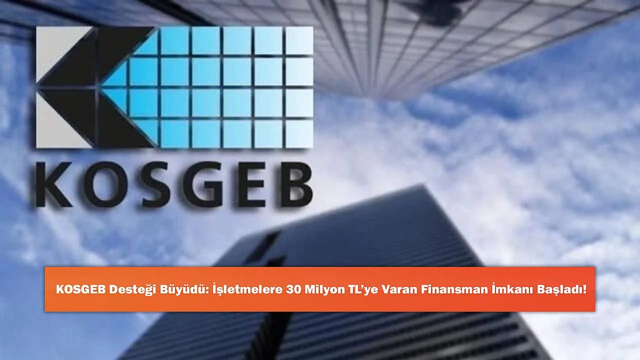 KOSGEB Desteği Büyüdü: İşletmelere 30 Milyon TL'ye Varan Finansman İmkanı Başladı!