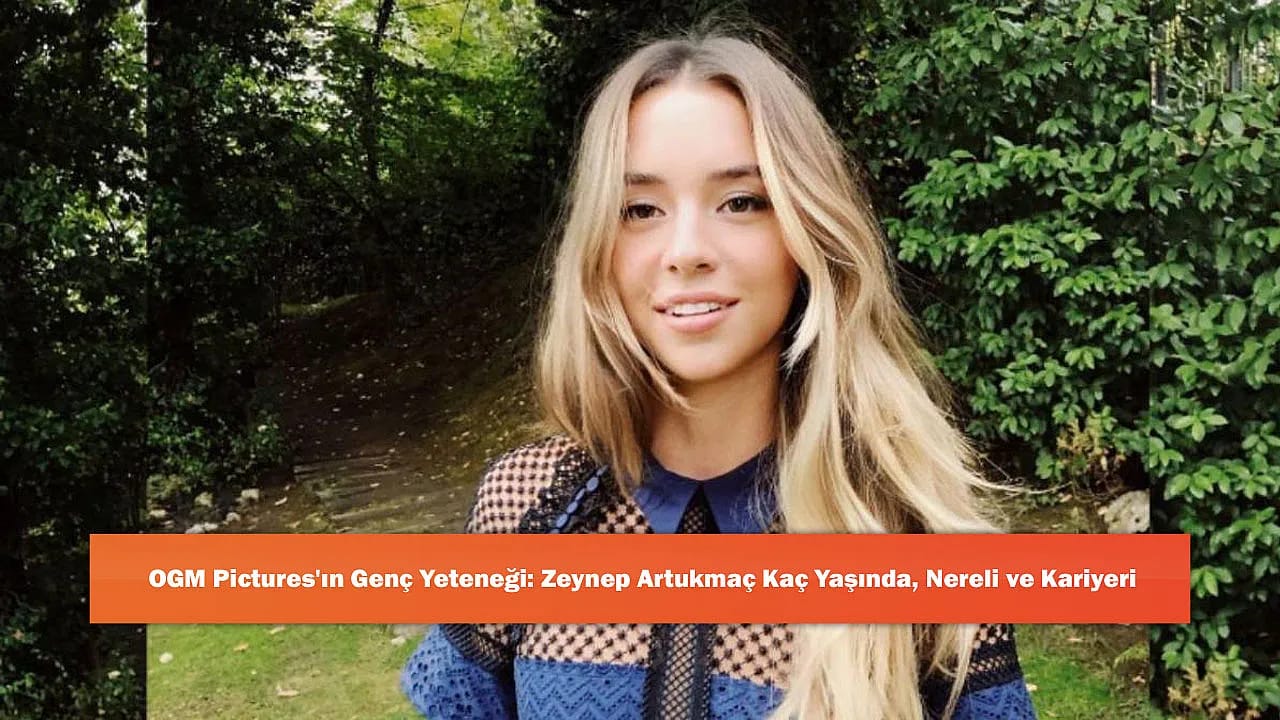 OGM Pictures'ın Genç Yeteneği: Zeynep Artukmaç Kaç Yaşında, Nereli ve Kariyeri
