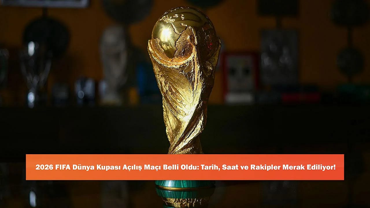 2026 FIFA Dünya Kupası Açılış Maçı Belli Oldu: Tarih, Saat ve Rakipler Merak Ediliyor!