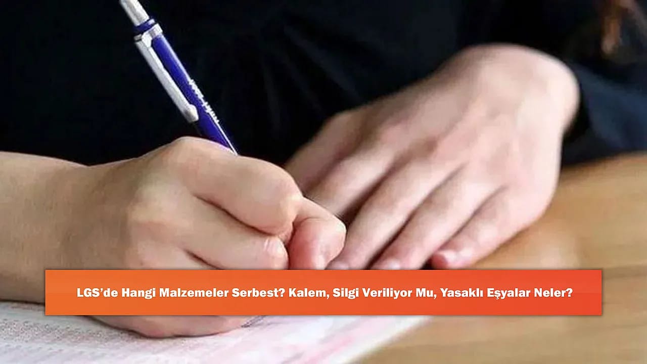 LGS'de Hangi Malzemeler Serbest? Kalem, Silgi Veriliyor Mu, Yasaklı Eşyalar Neler?