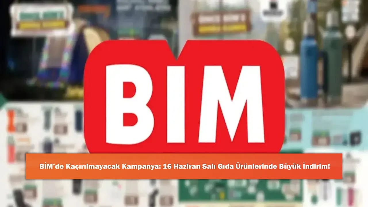BİM'de Kaçırılmayacak Kampanya: 16 Haziran Salı Gıda Ürünlerinde Büyük İndirim!