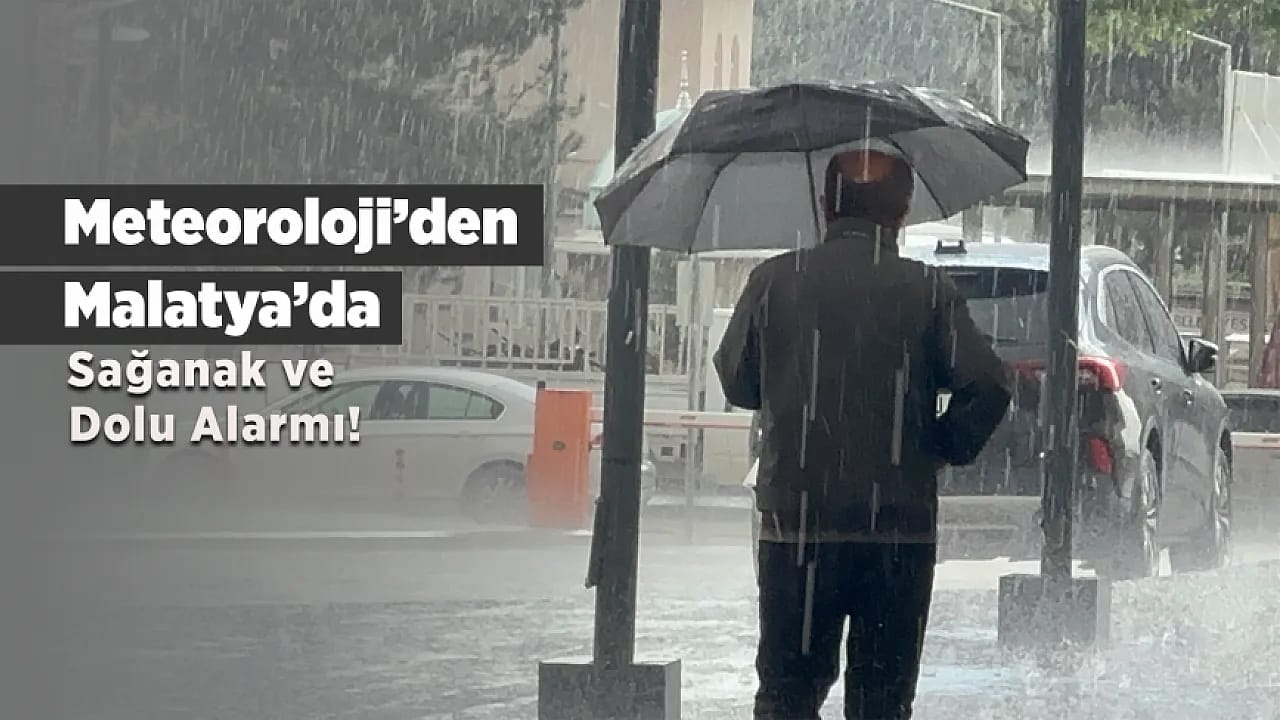 Meteoroloji'den Malatya İçin Kritik Uyarı! Sağanak ve Dolu Yağışı Kent Genelinde Etkili Olacak