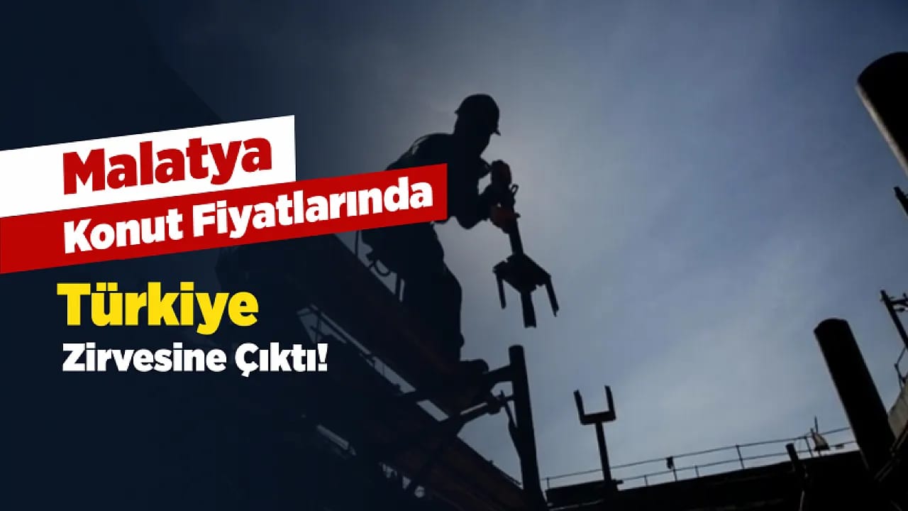 Malatya'da Konut Fiyatları Rekor Seviyede Artıyor!