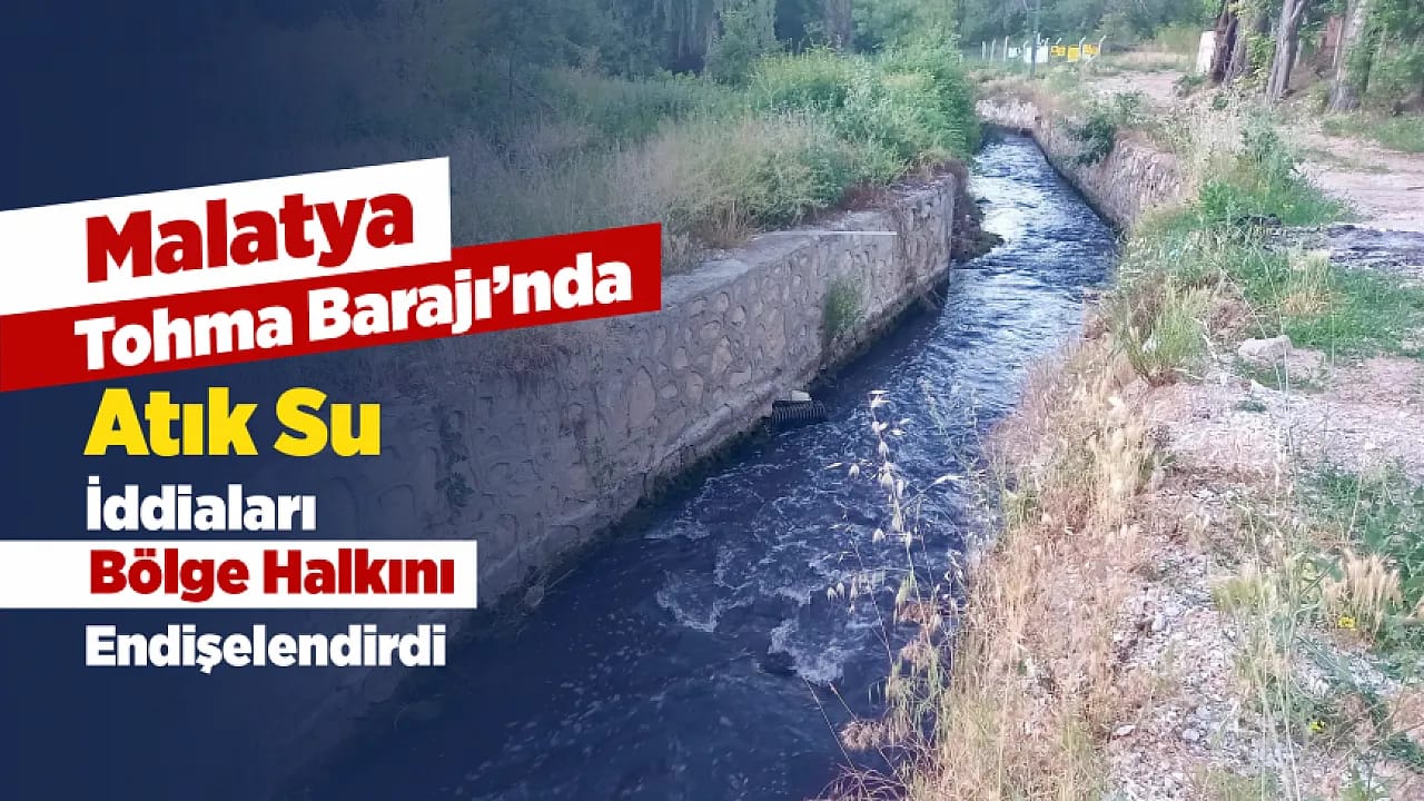Malatya'da Atık Su İddiası Yeniden Gündemde! Tohma Barajı İçin İnceleme Talebi