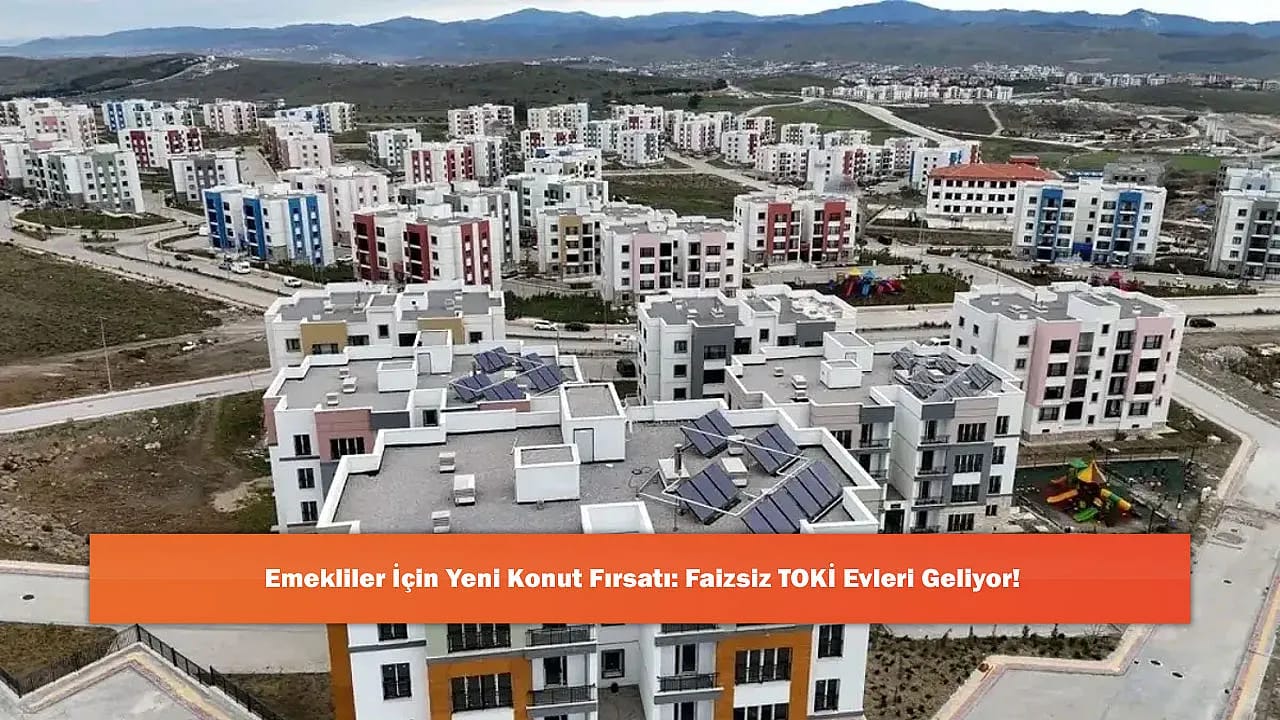 Emekliler İçin Yeni Konut Fırsatı: Faizsiz TOKİ Evleri Geliyor!