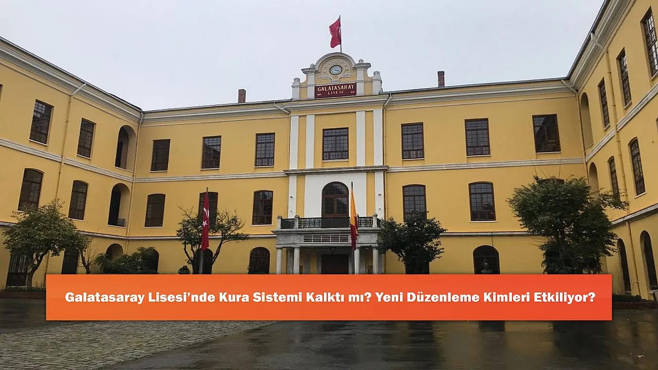 Galatasaray Lisesi'nde Kura Sistemi Kalktı mı? Yeni Düzenleme Kimleri Etkiliyor?