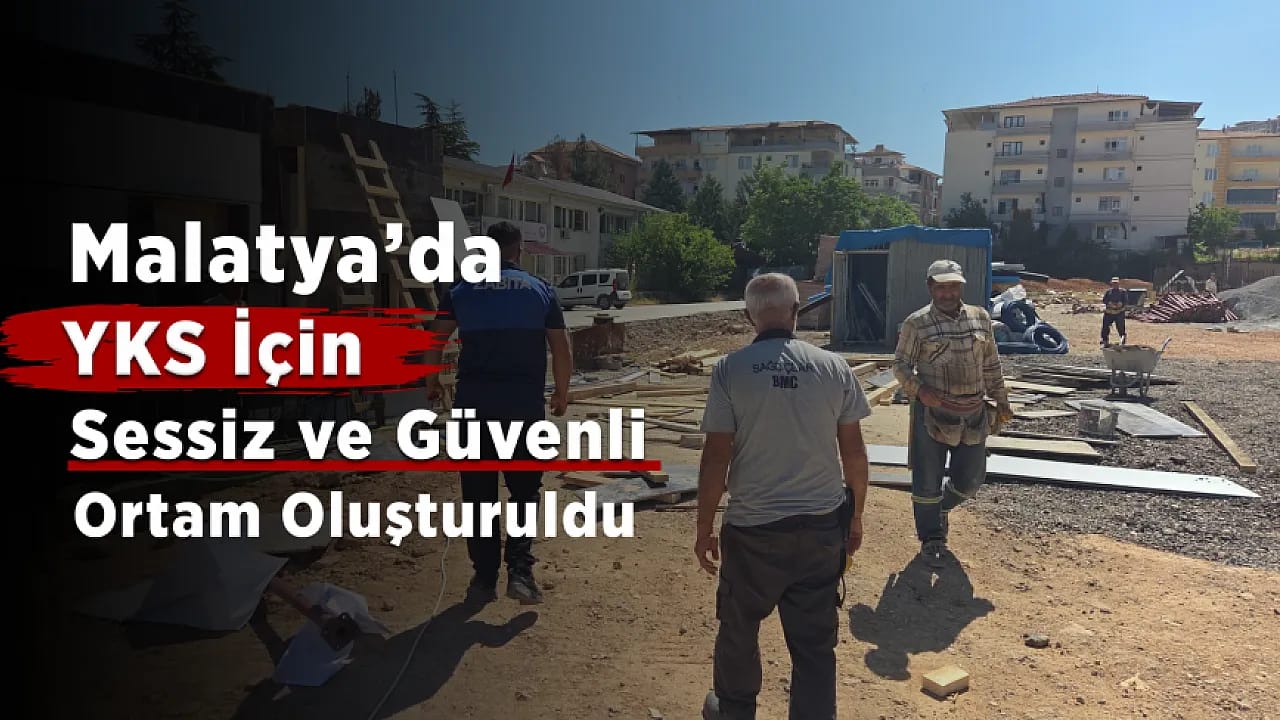 Malatya'da YKS'de Öğrenciler İçin Sessizlik ve Güvenlik Seferberliği!