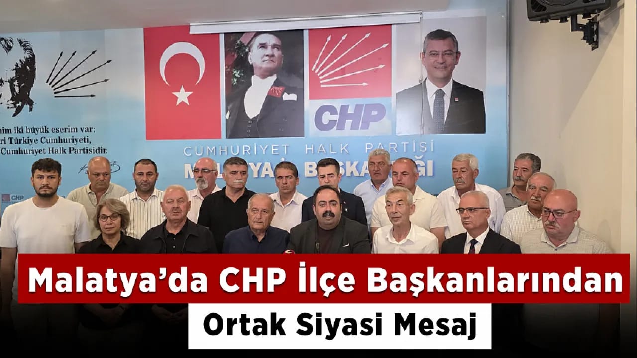 Malatya'da CHP İlçe Başkanlarından Dikkat Çeken Çıkış! Örgüt ve Seçilmiş Yönetim Yanındayız