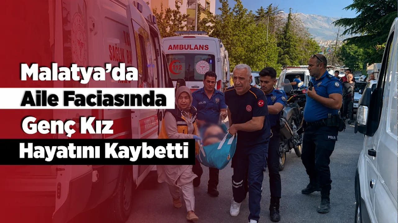 Malatya'da Baba Dehşeti Sonrası Genç Kız Hayatını Kaybetti!