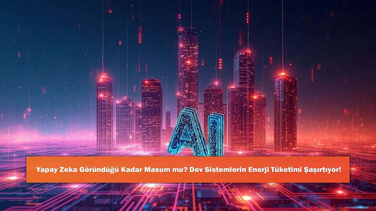 Yapay Zeka Göründüğü Kadar Masum mu? Dev Sistemlerin Enerji Tüketimi Şaşırtıyor!