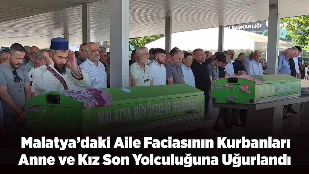 Malatya'yı Yasa Boğan Olayda Anne ve Kız Son Yolculuğuna Uğurlandı