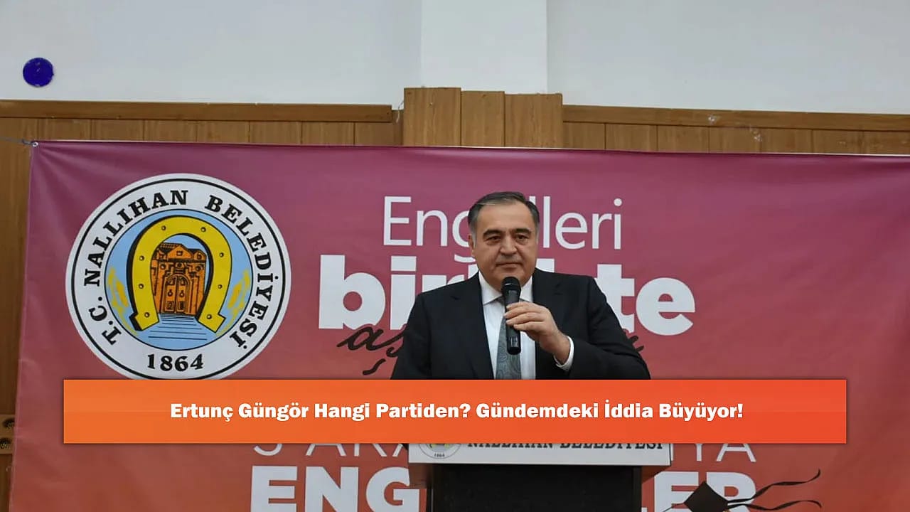 Ertunç Güngör Hangi Partiden? Gündemdeki İddia Büyüyor!