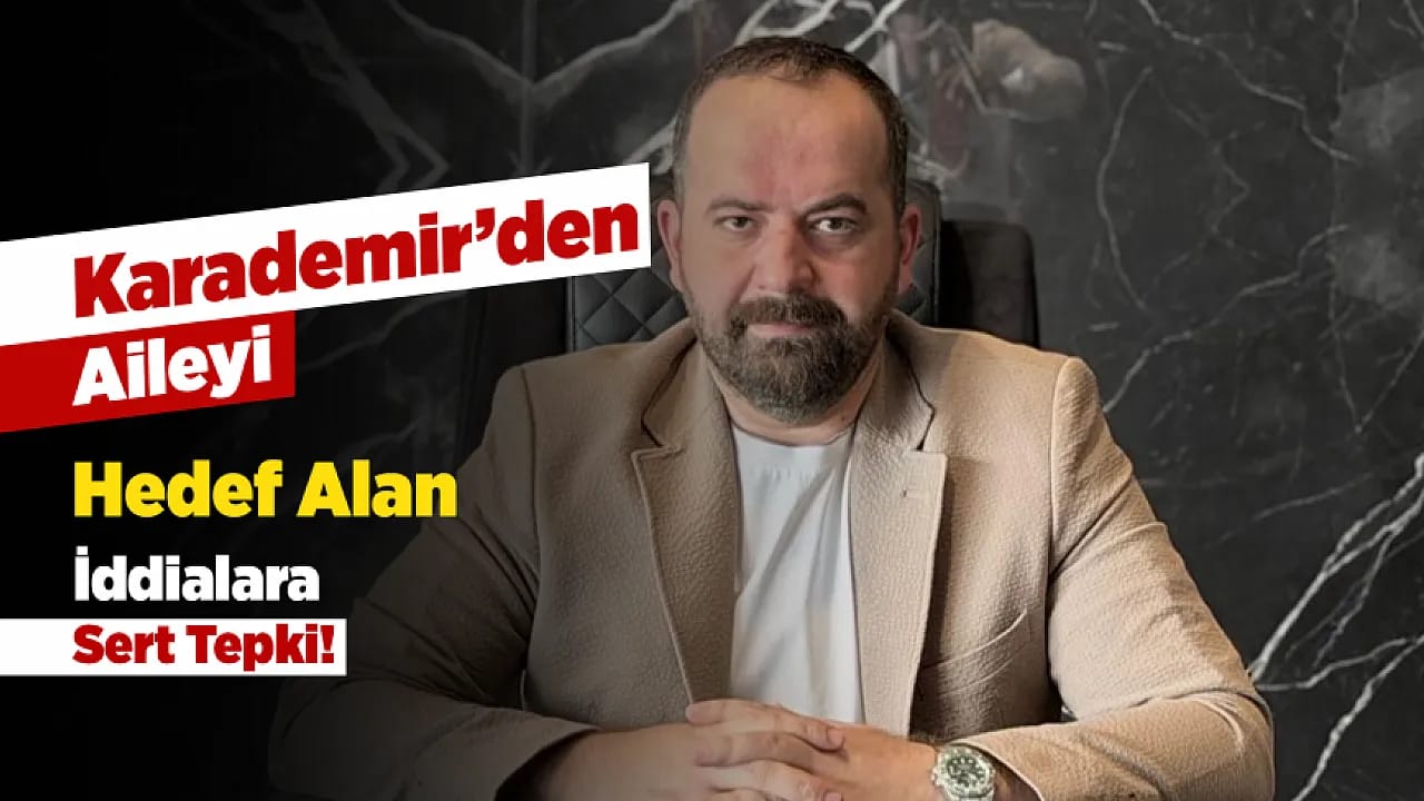 Aileyi Hedef Alan İddialara Karademir'den Sert Tepki!