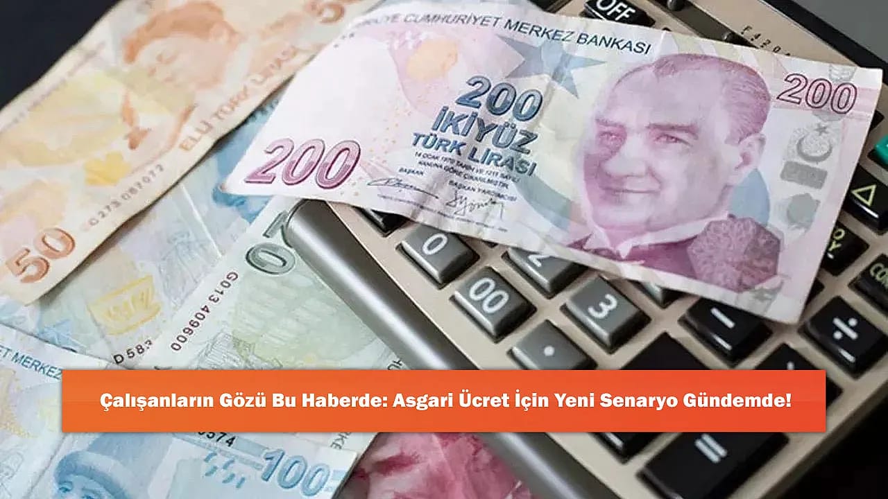 Çalışanların Gözü Bu Haberde: Asgari Ücret İçin Yeni Senaryo Gündemde!