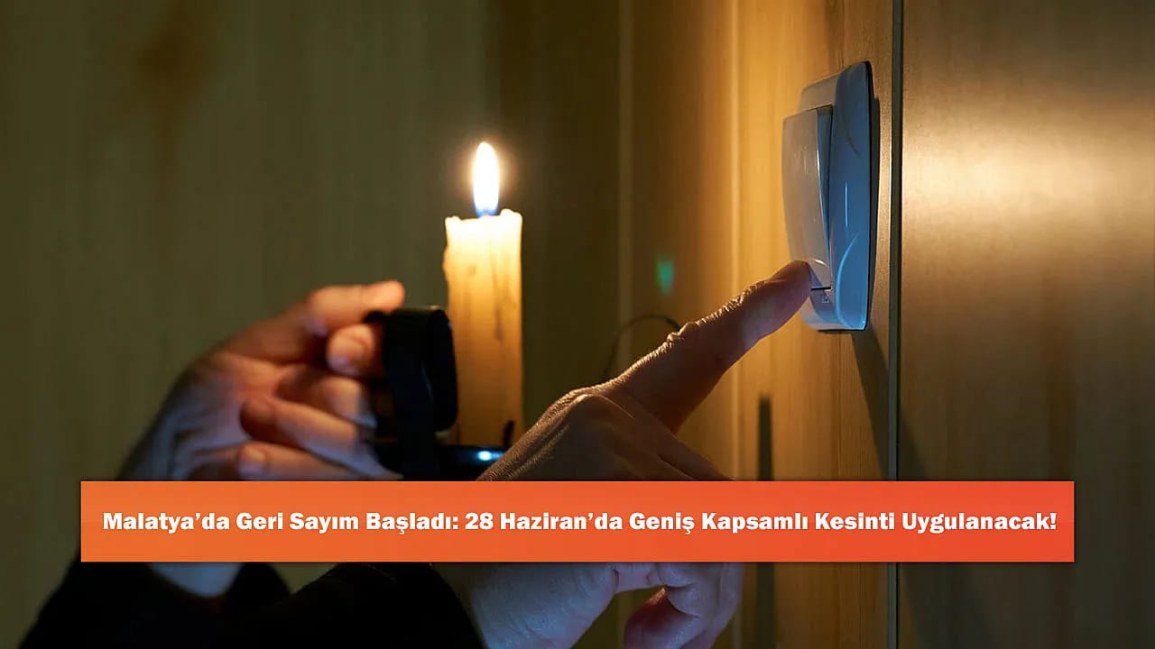 Malatya'da Geri Sayım Başladı: 28 Haziran'da Geniş Kapsamlı Kesinti Uygulanacak!